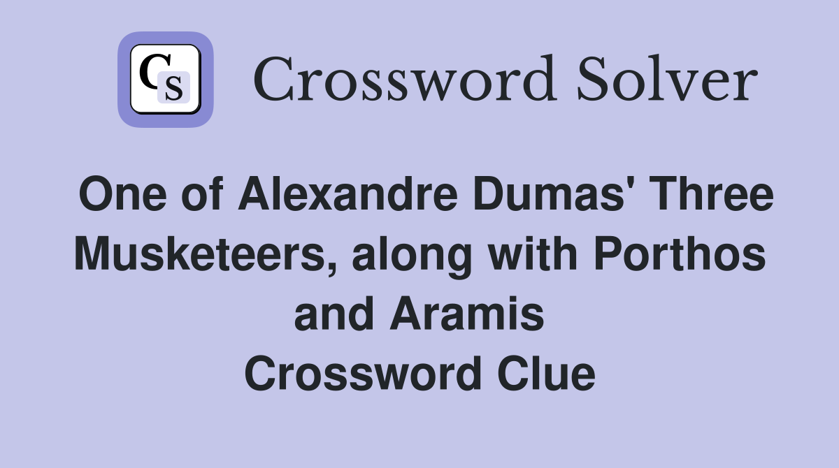 One of Alexandre Dumas' Three Musketeers, along with Porthos and Aramis Crossword Clue
