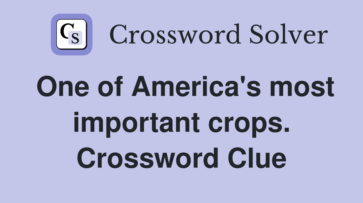 One of America's most important crops. Crossword Clue