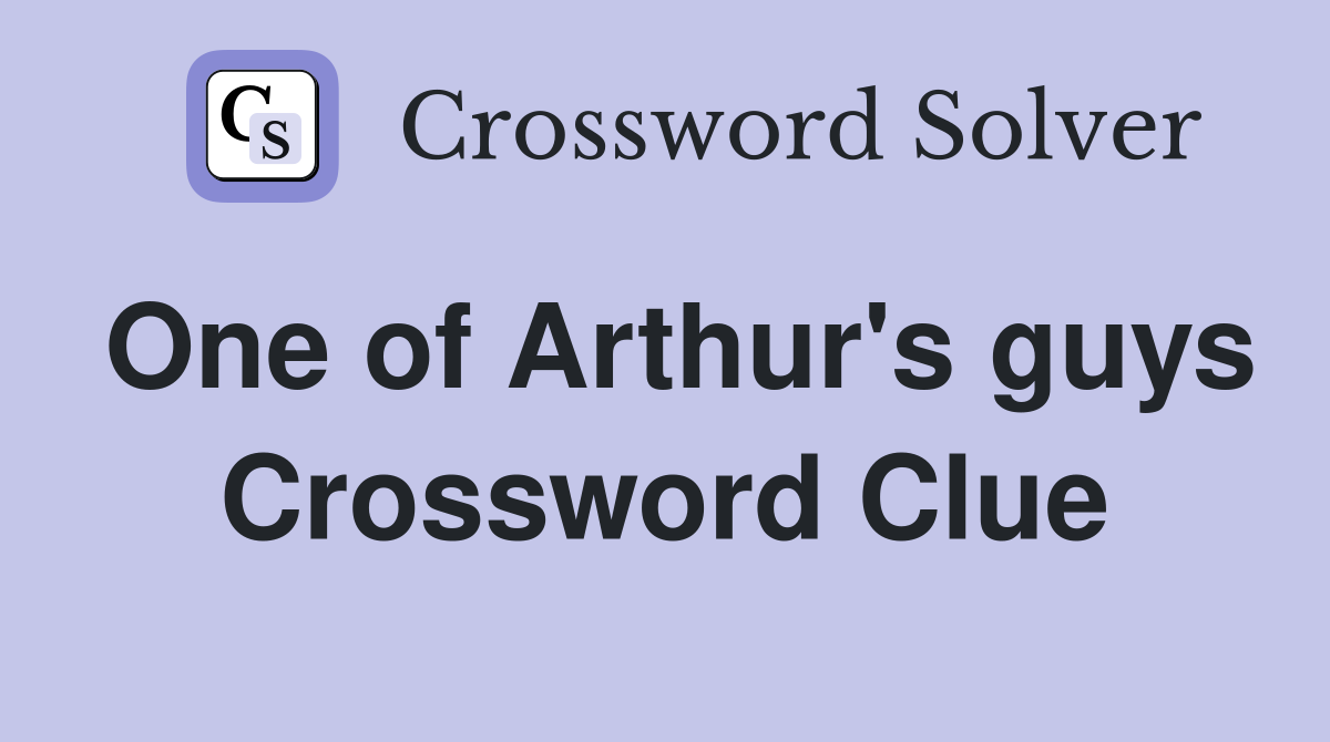 One of Arthur's guys Crossword Clue