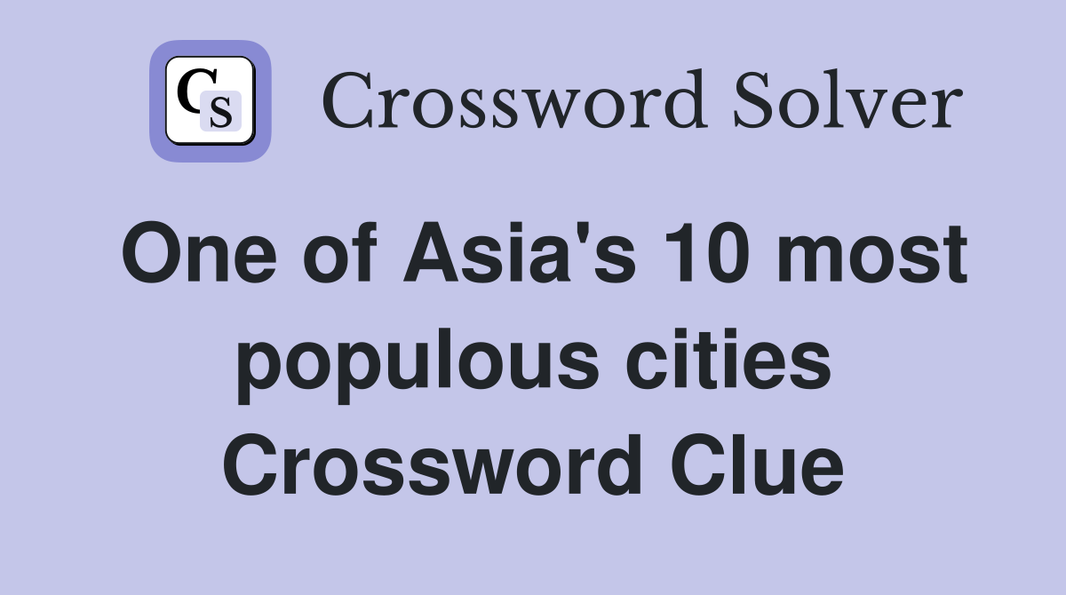 One of Asia's 10 most populous cities Crossword Clue