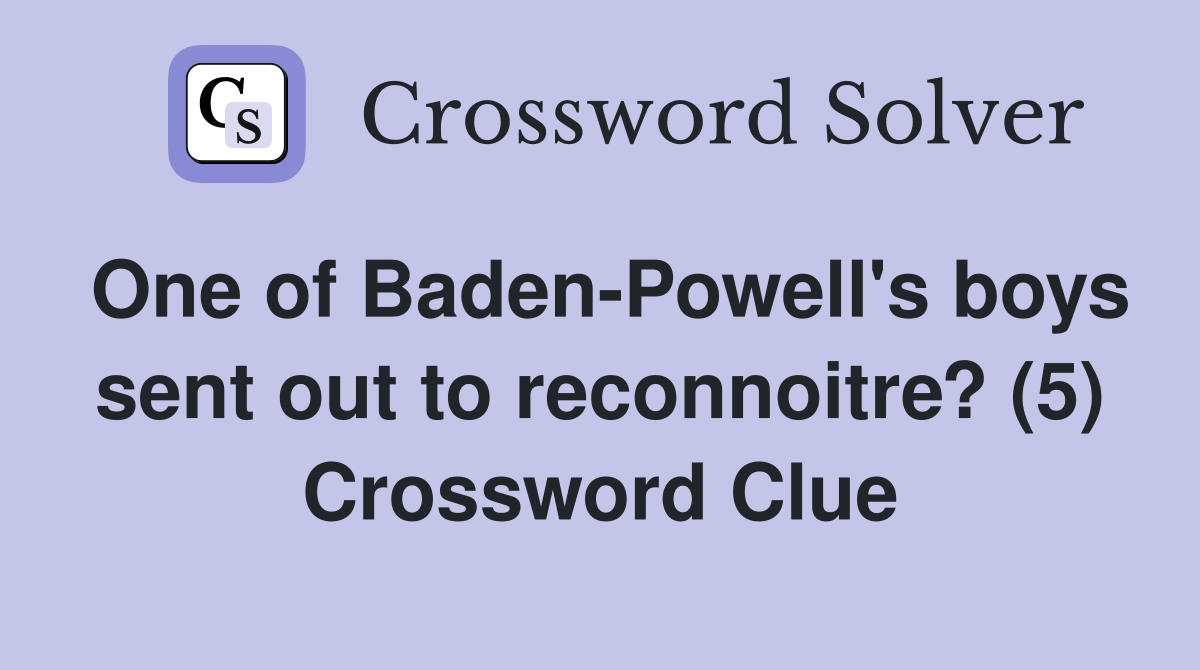 One of Baden-Powell's boys sent out to reconnoitre? (5) Crossword Clue