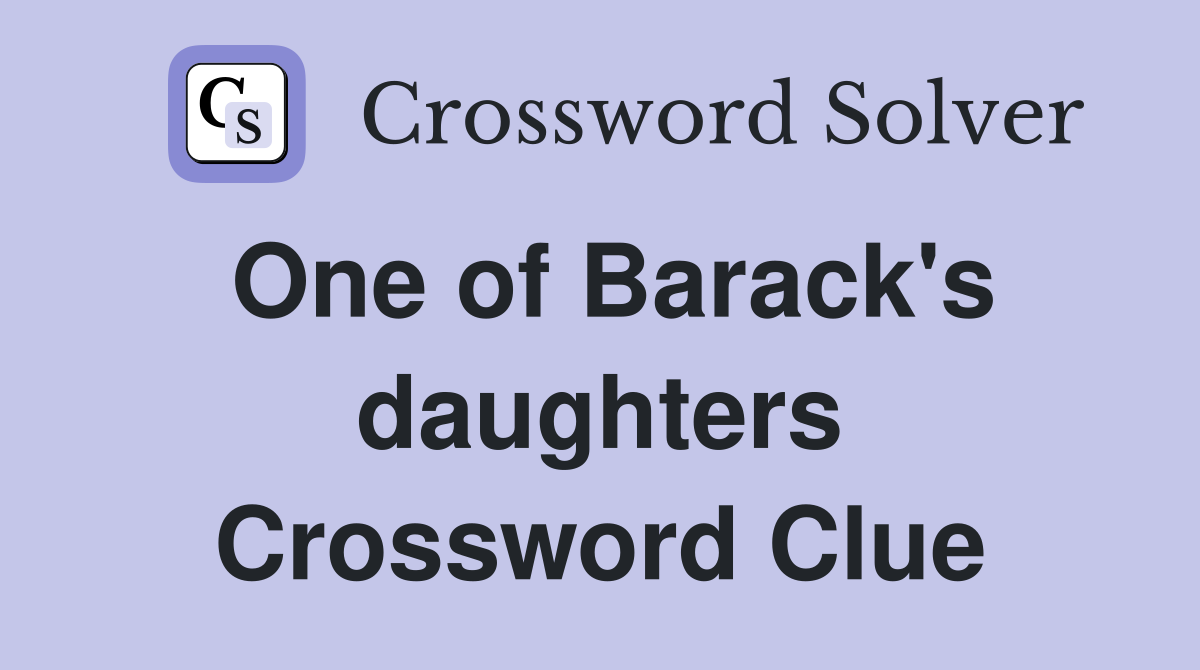 One of Barack's daughters Crossword Clue
