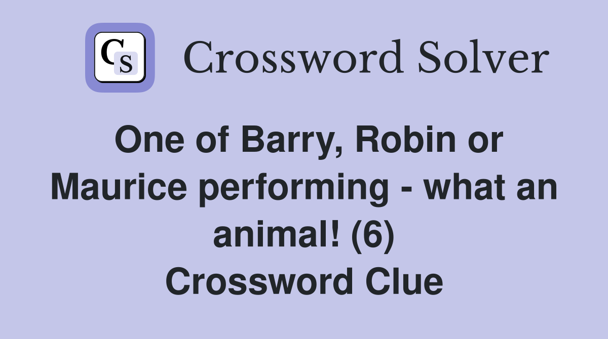 One of Barry, Robin or Maurice performing - what an animal! (6) Crossword Clue