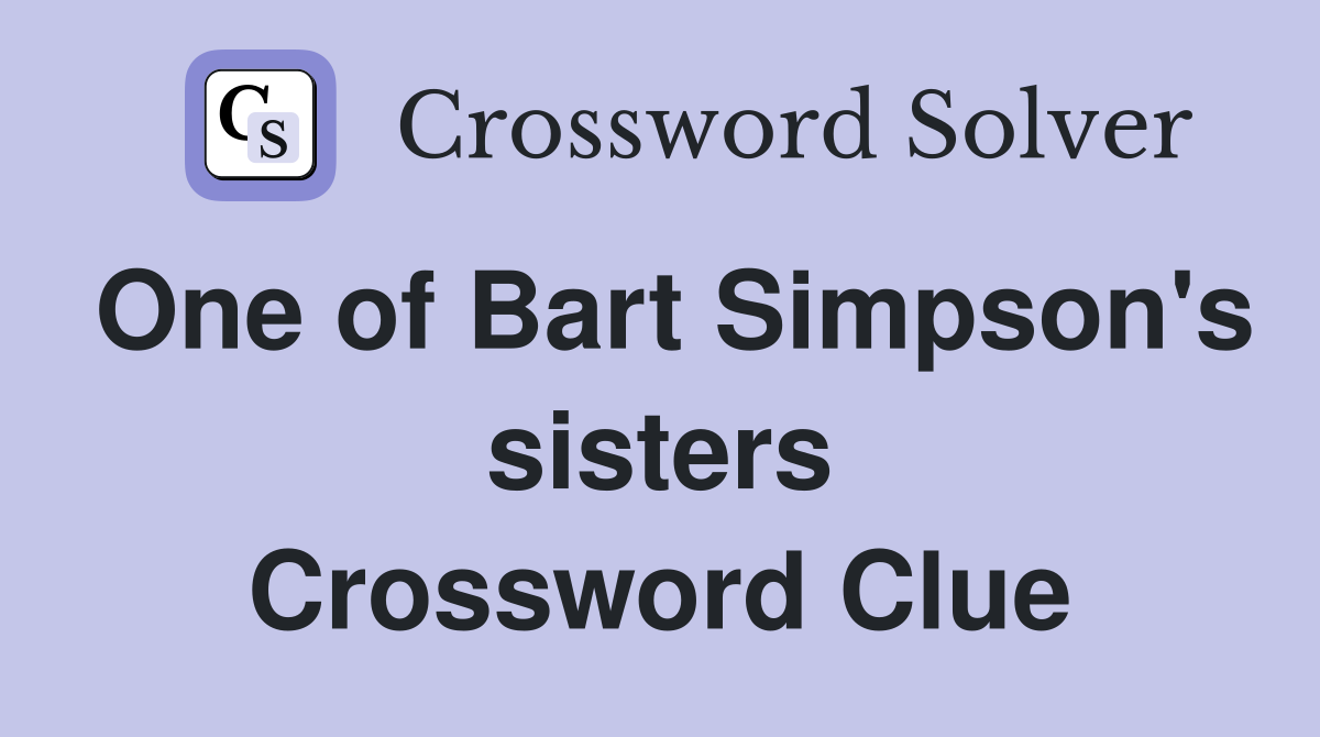 One of Bart Simpson's sisters Crossword Clue