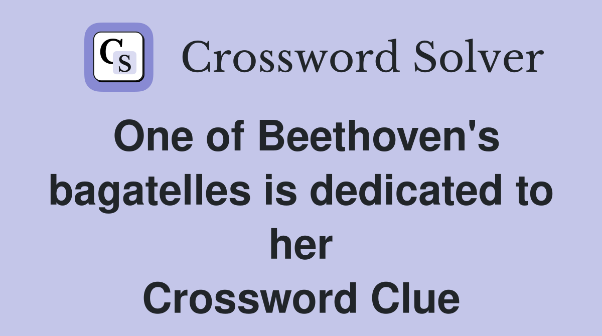 One of Beethoven's bagatelles is dedicated to her Crossword Clue