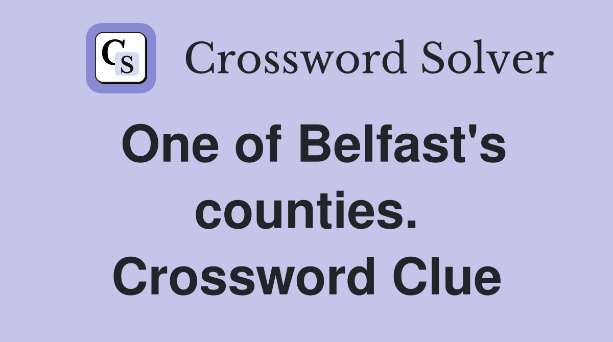 One of Belfast's counties. Crossword Clue