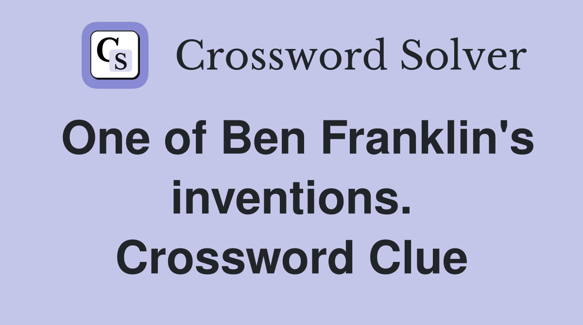 One of Ben Franklin's inventions. Crossword Clue