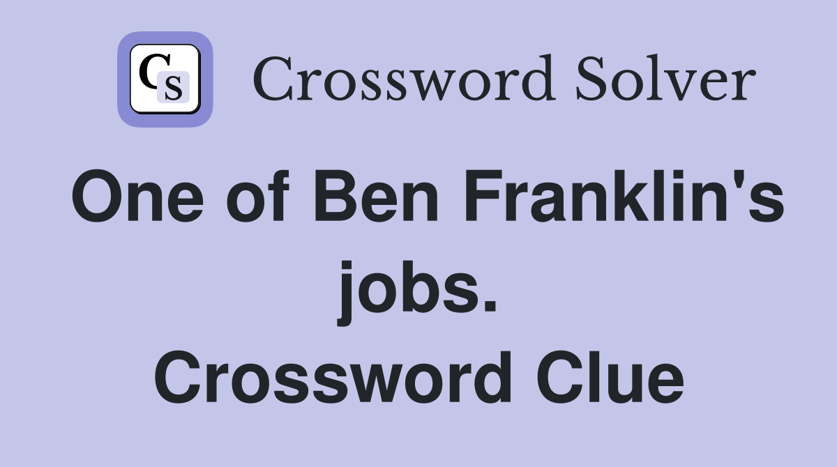 One of Ben Franklin's jobs. Crossword Clue