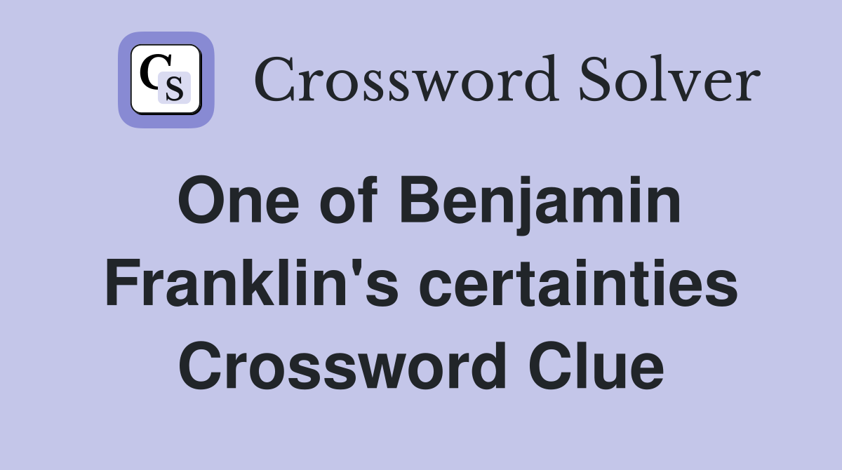 One of Benjamin Franklin's certainties Crossword Clue