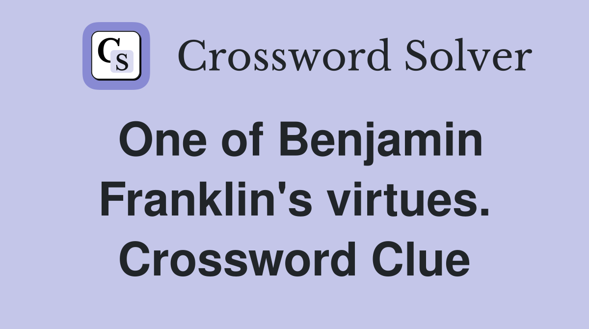 One of Benjamin Franklin's virtues. Crossword Clue