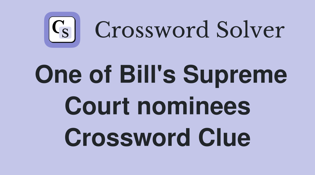 One of Bill's Supreme Court nominees Crossword Clue
