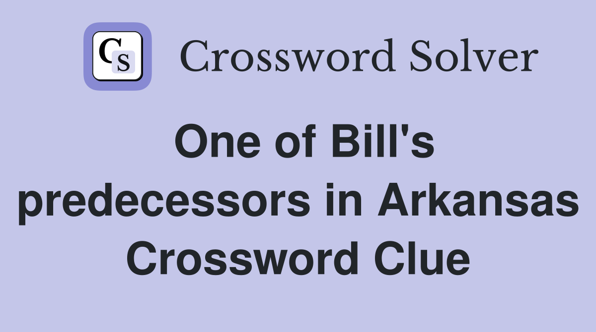 One of Bill's predecessors in Arkansas Crossword Clue