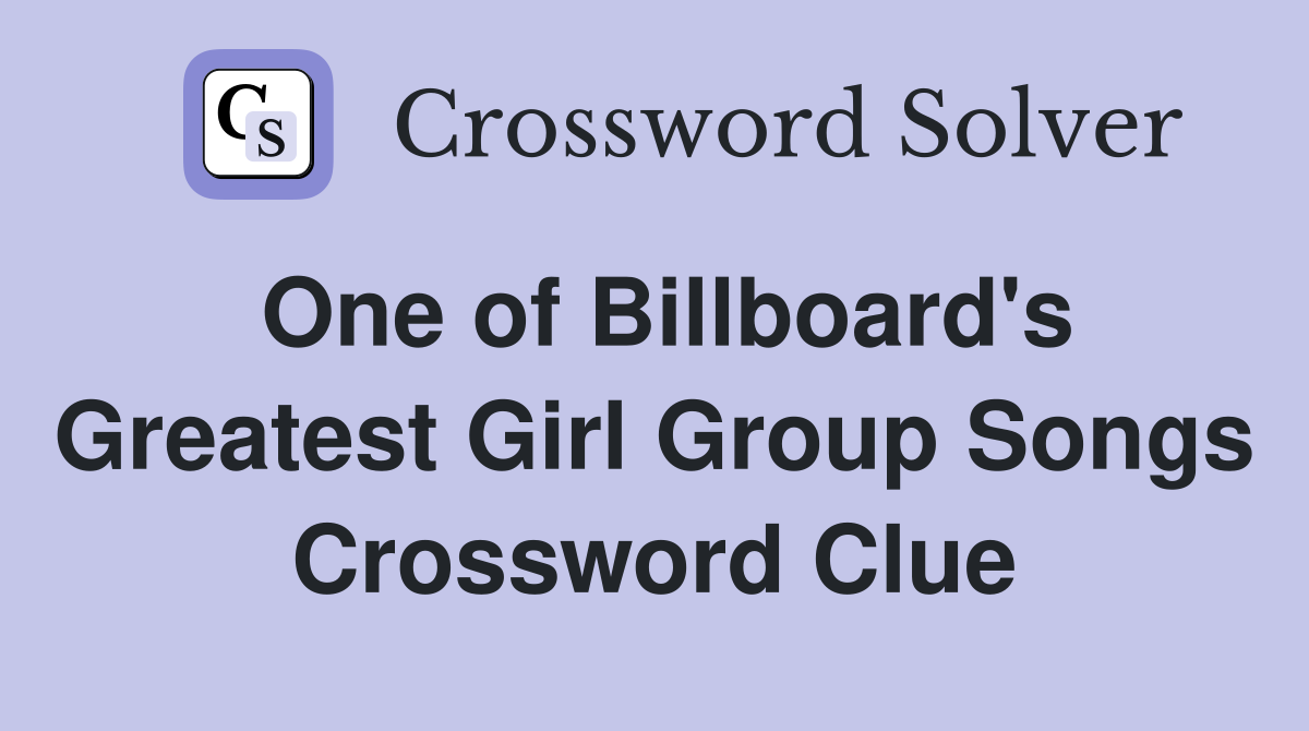 One of Billboard's Greatest Girl Group Songs Crossword Clue