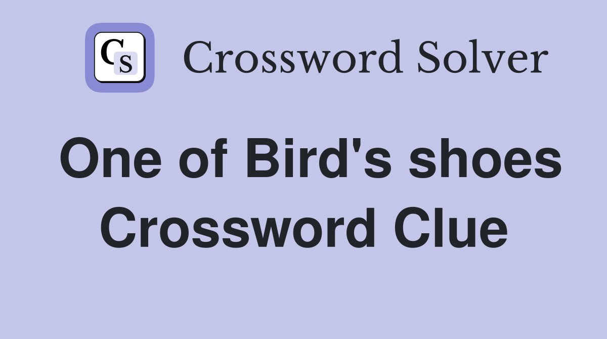 One of Bird's shoes Crossword Clue