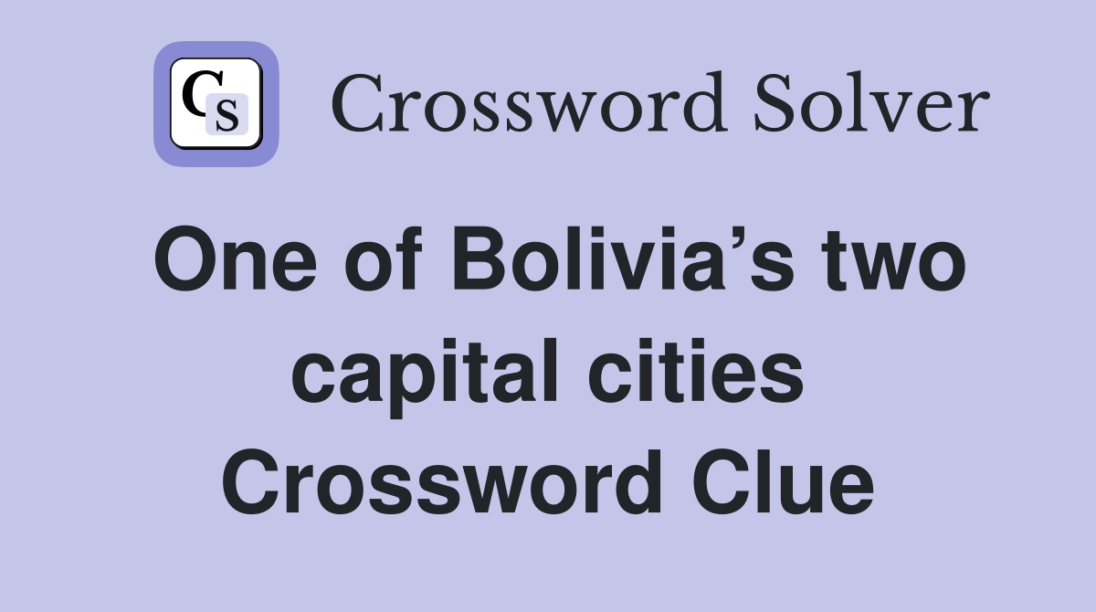 One of Bolivia’s two capital cities Crossword Clue