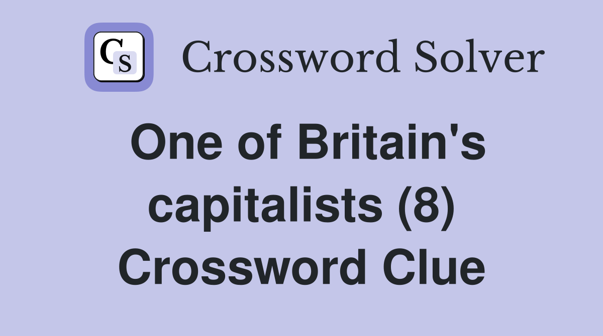 One of Britain's capitalists (8) Crossword Clue