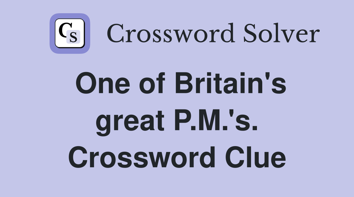 One of Britain's great P.M.'s. Crossword Clue