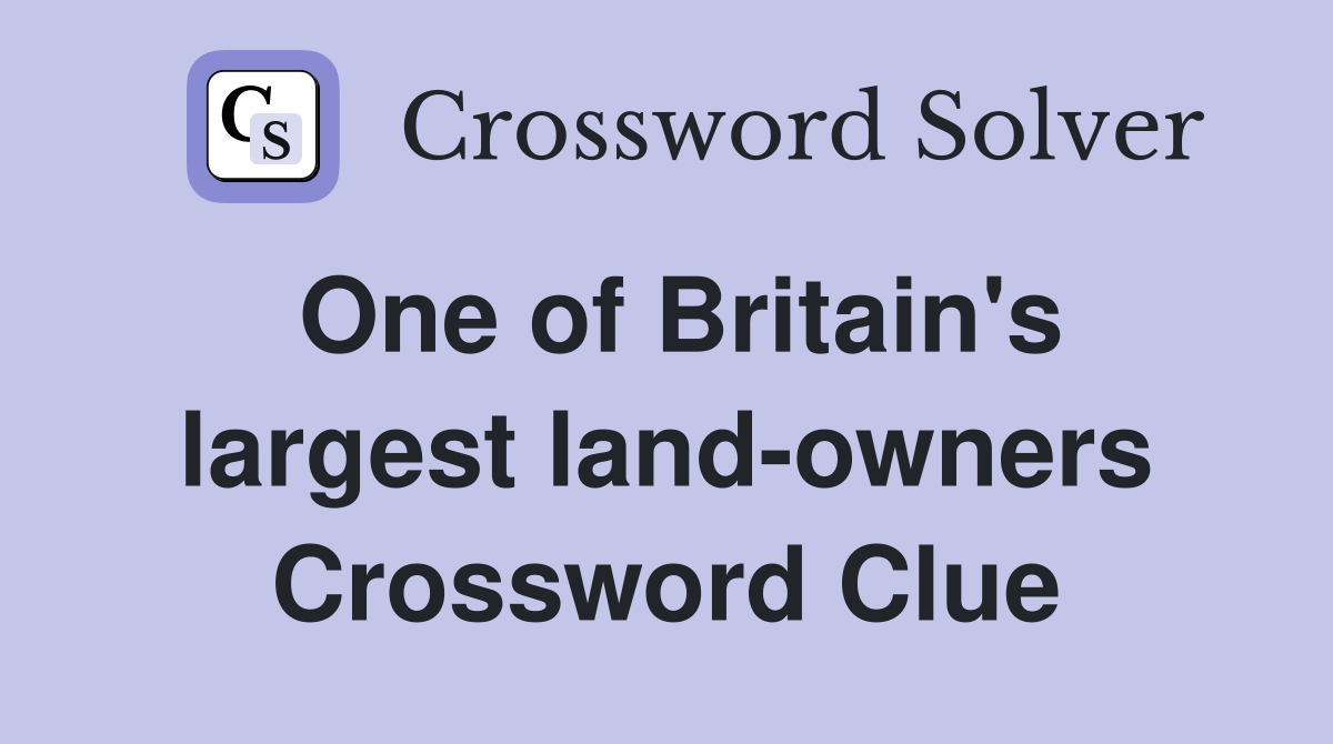 One of Britain's largest land-owners Crossword Clue