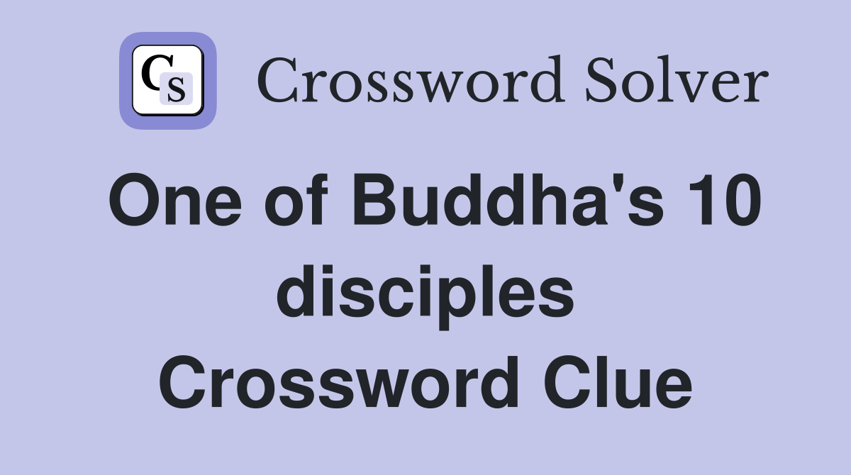 One of Buddha's 10 disciples Crossword Clue