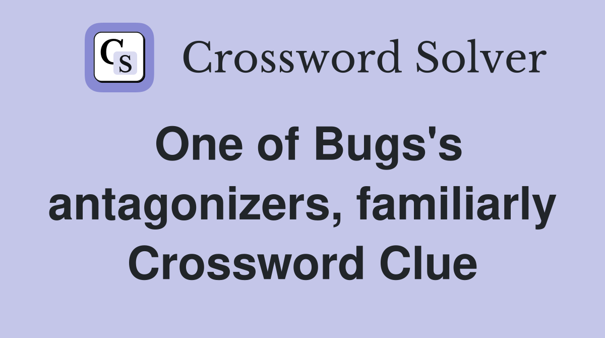 One of Bugs's antagonizers, familiarly Crossword Clue