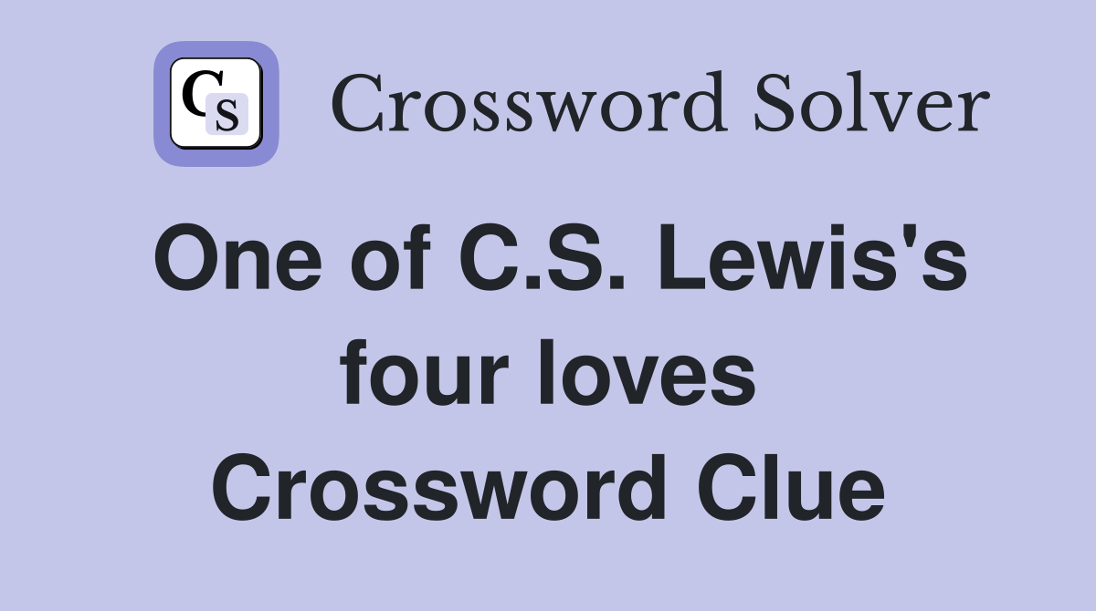 One of C.S. Lewis's four loves Crossword Clue