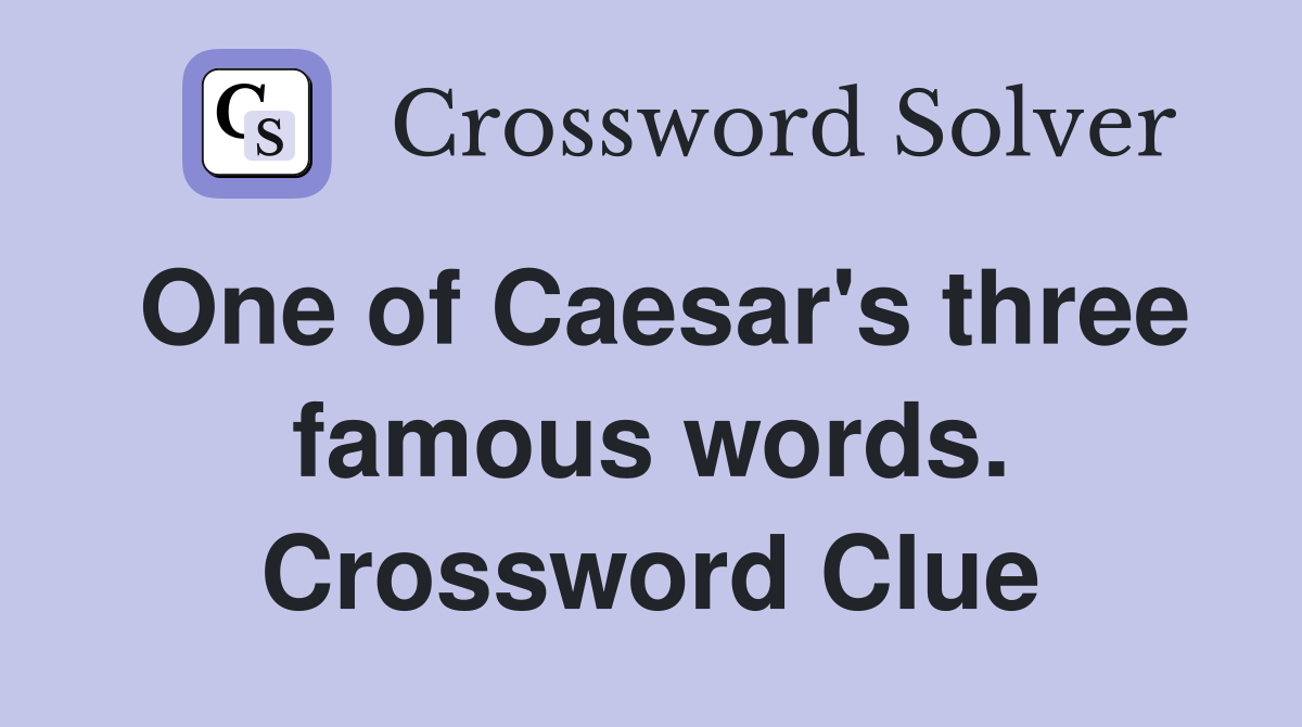 One of Caesar's three famous words. Crossword Clue
