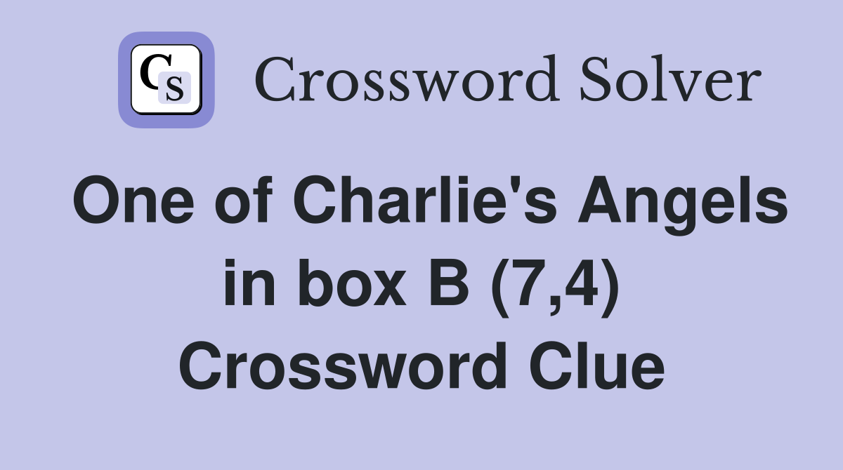 One of Charlie's Angels in box B (7,4) Crossword Clue