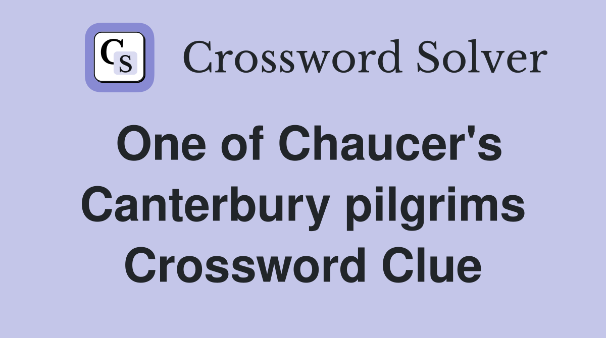 One of Chaucer's Canterbury pilgrims Crossword Clue