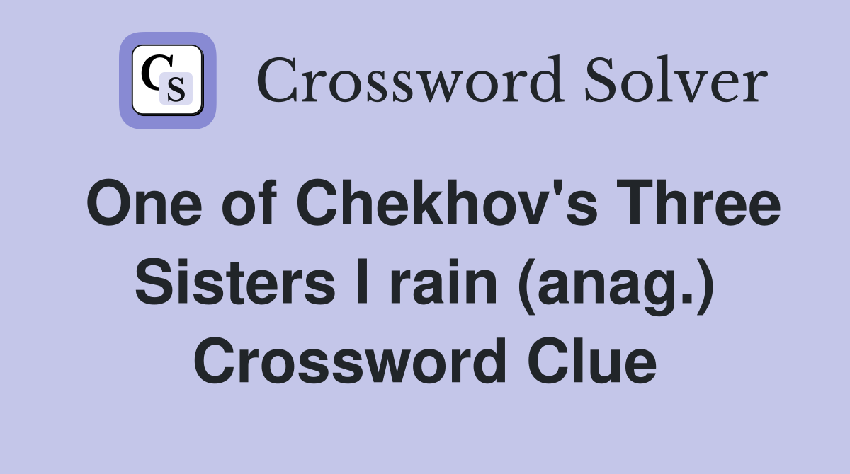One of Chekhov's Three Sisters I rain (anag.) Crossword Clue
