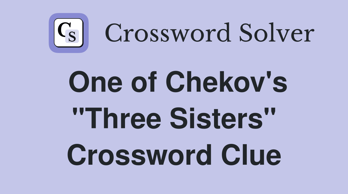 One of Chekov's "Three Sisters" Crossword Clue