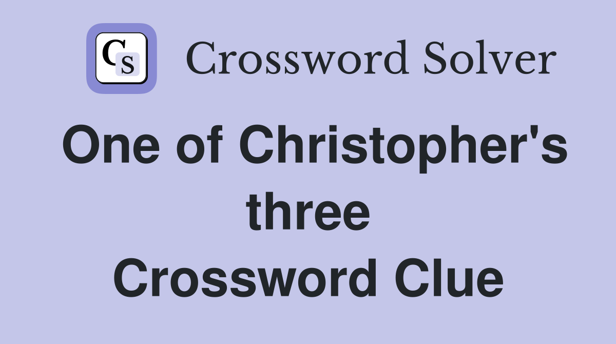 One of Christopher's three Crossword Clue