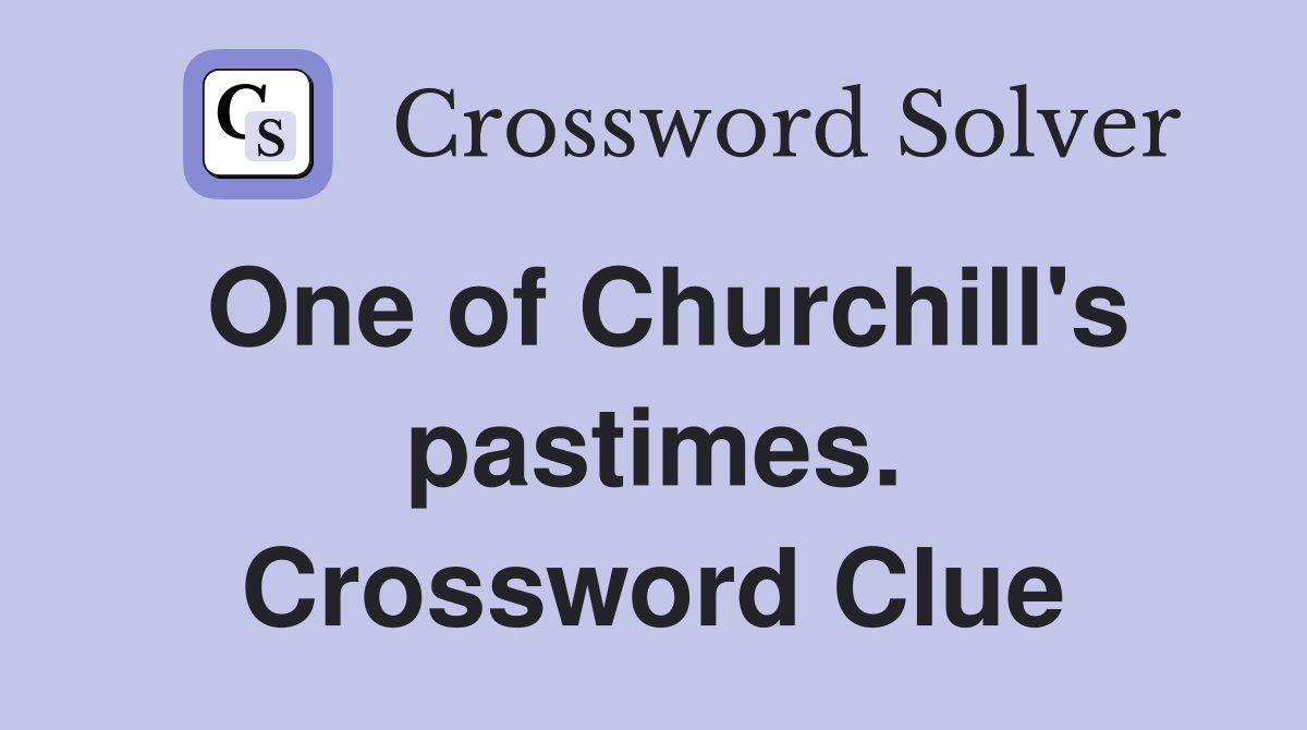 One of Churchill's pastimes. Crossword Clue