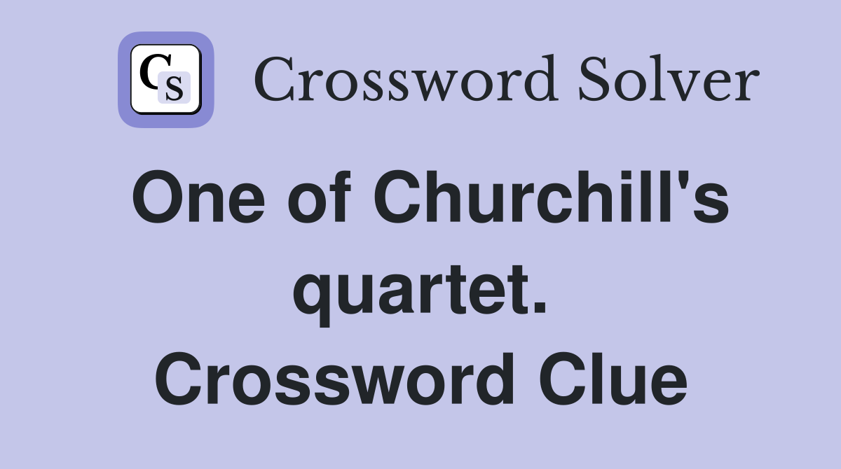 One of Churchill's quartet. Crossword Clue