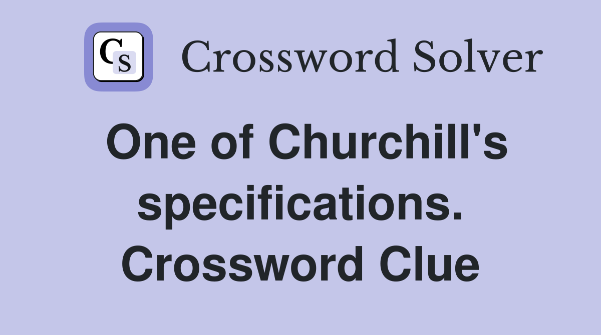 One of Churchill's specifications. Crossword Clue