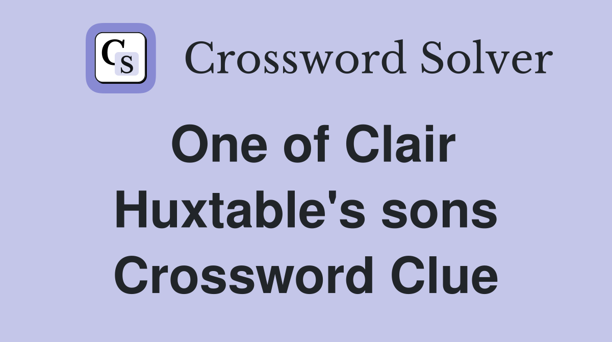 One of Clair Huxtable's sons Crossword Clue