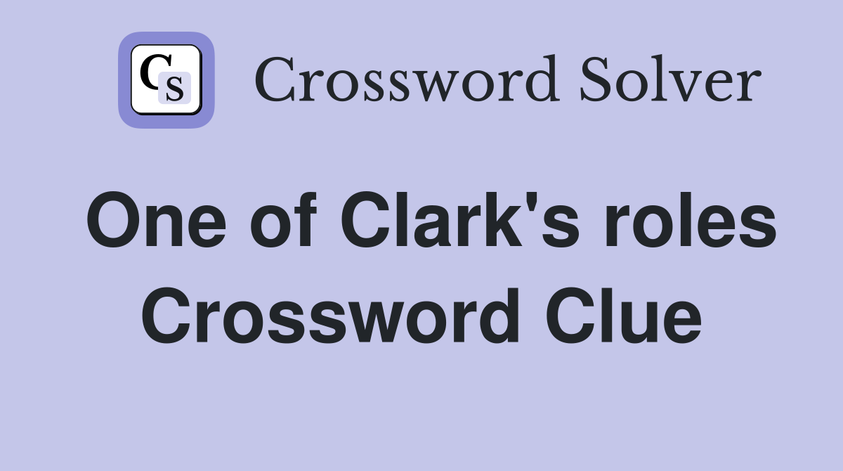 One of Clark's roles Crossword Clue