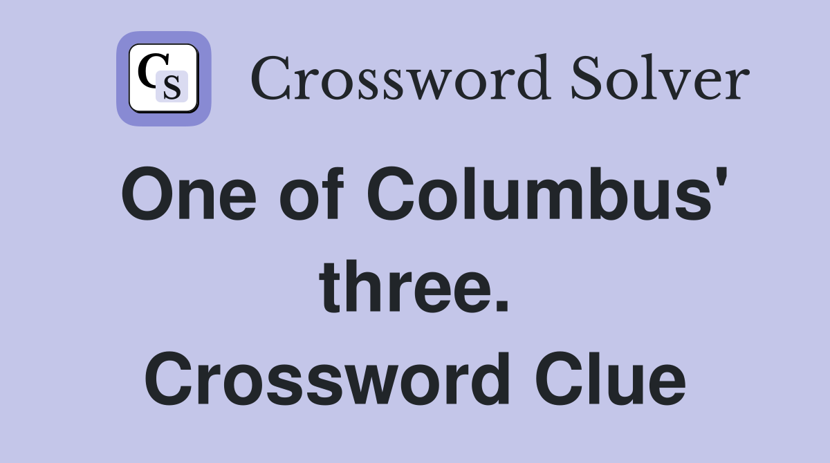 One of Columbus' three. Crossword Clue
