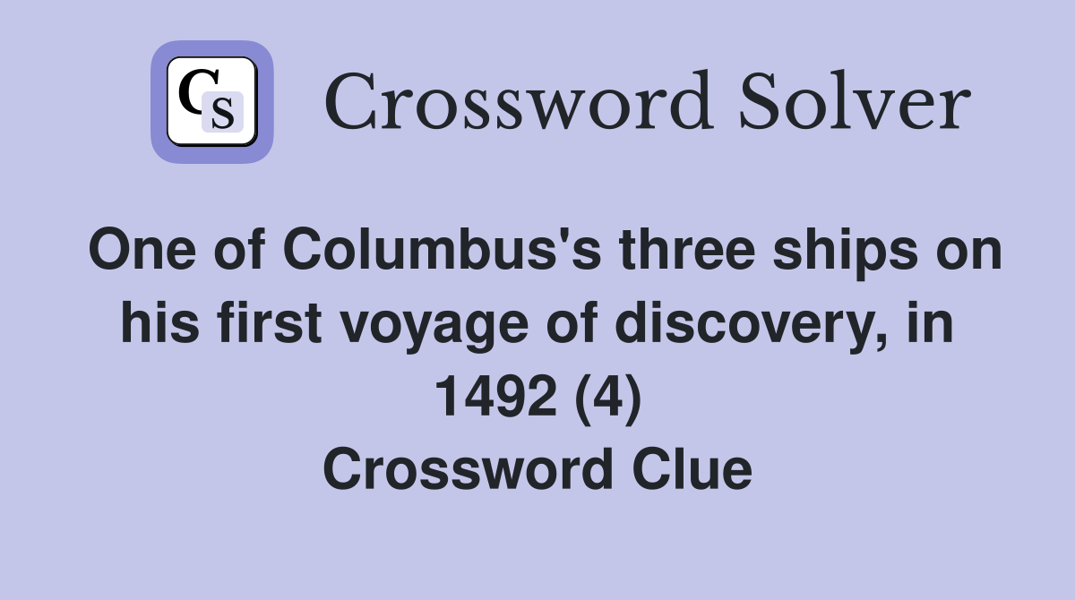 One of Columbus's three ships on his first voyage of discovery, in 1492 (4) Crossword Clue