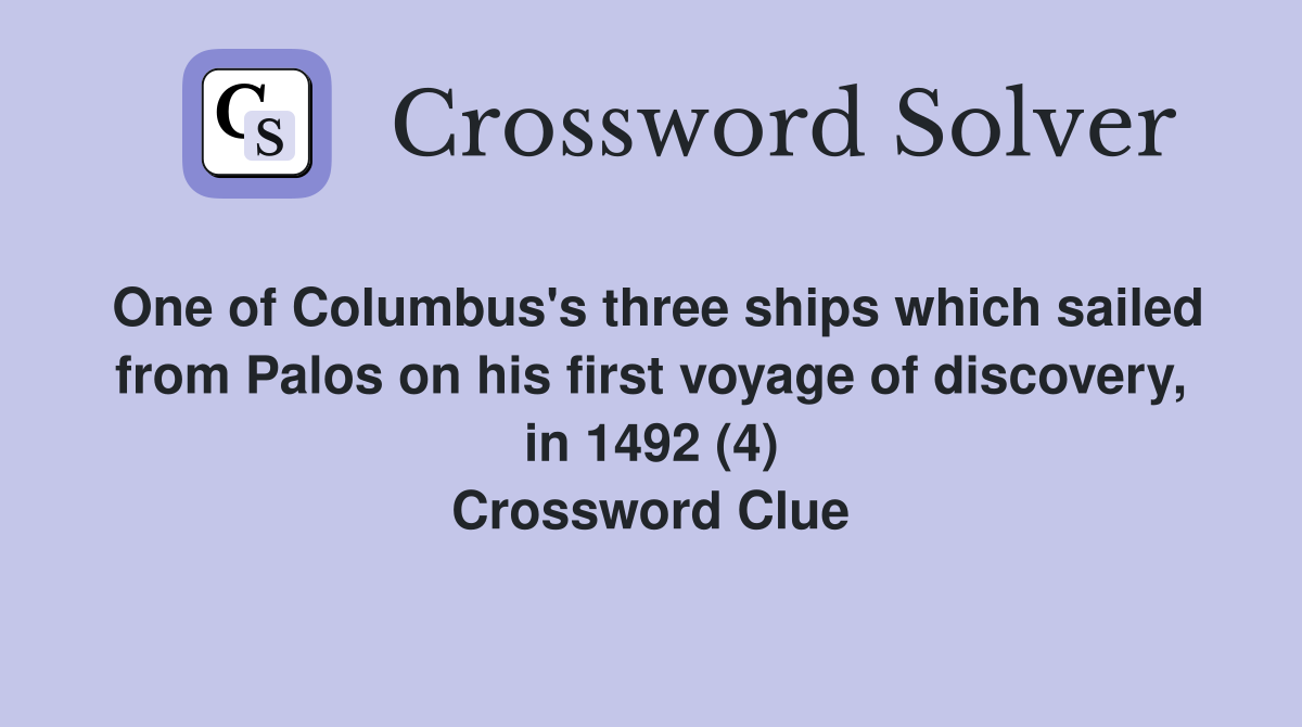 One of Columbus's three ships which sailed from Palos on his first voyage of discovery, in 1492 (4) Crossword Clue