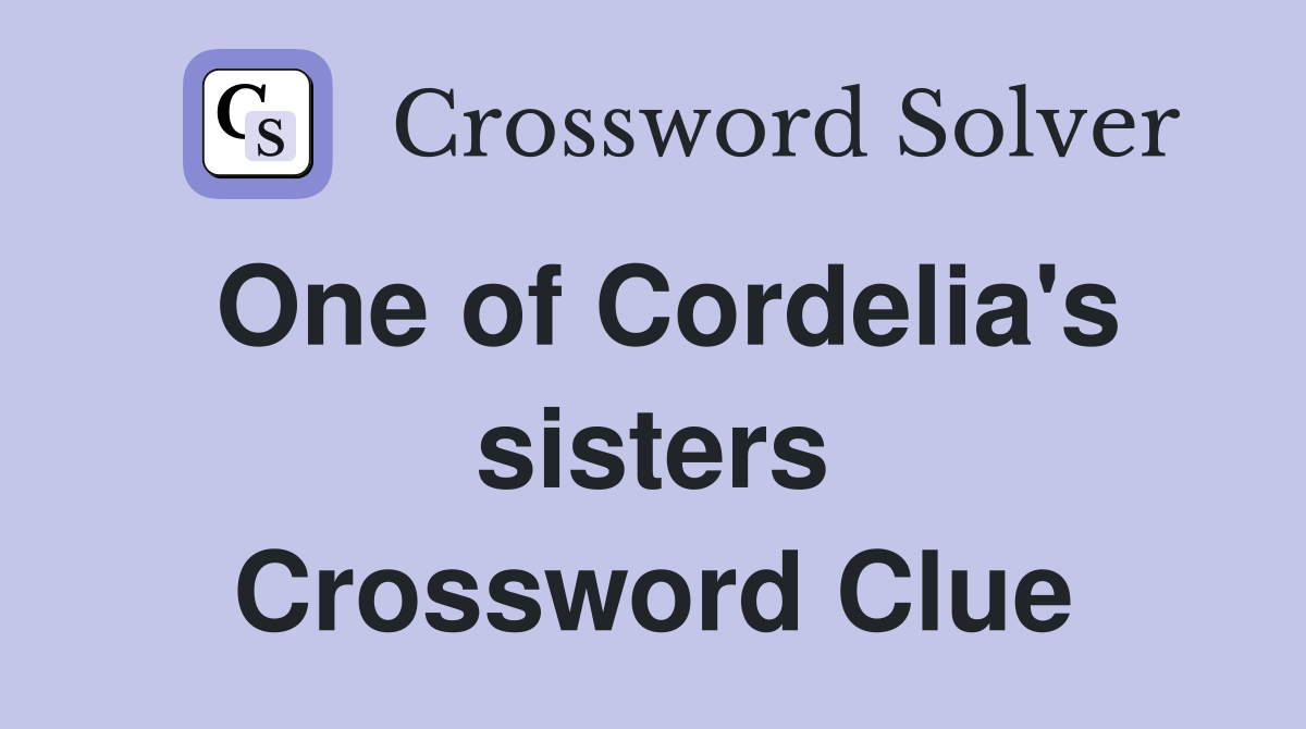 One of Cordelia's sisters Crossword Clue
