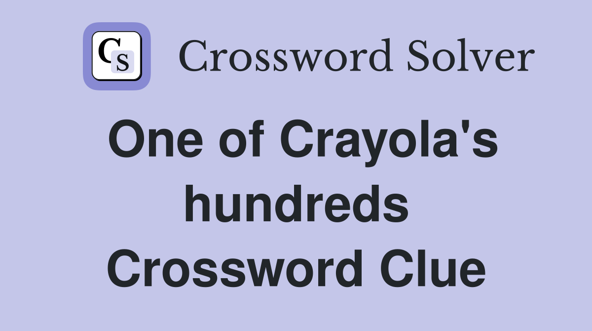 One of Crayola's hundreds Crossword Clue