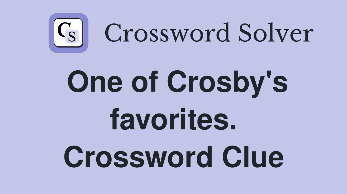 One of Crosby's favorites. Crossword Clue