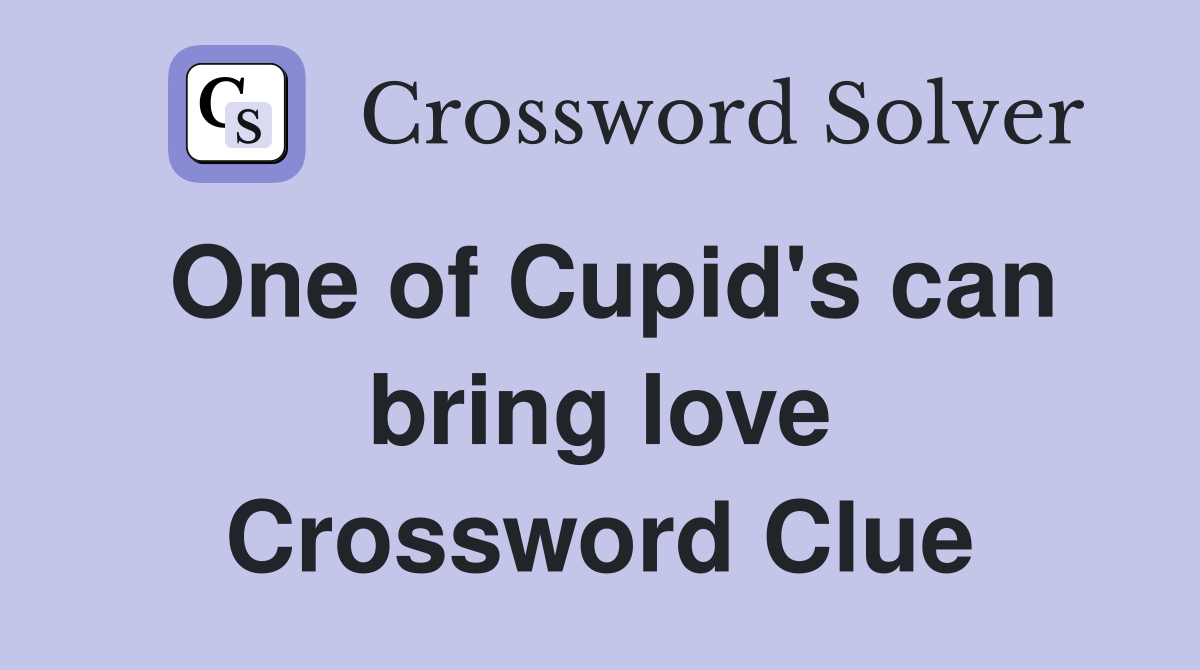 One of Cupid's can bring love Crossword Clue