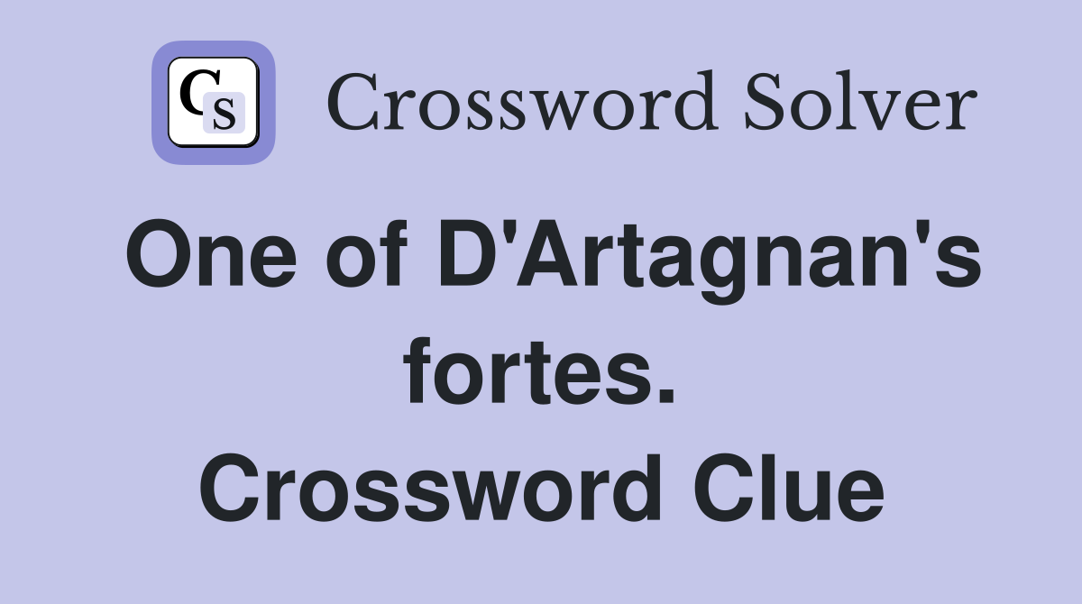 One of D'Artagnan's fortes. Crossword Clue