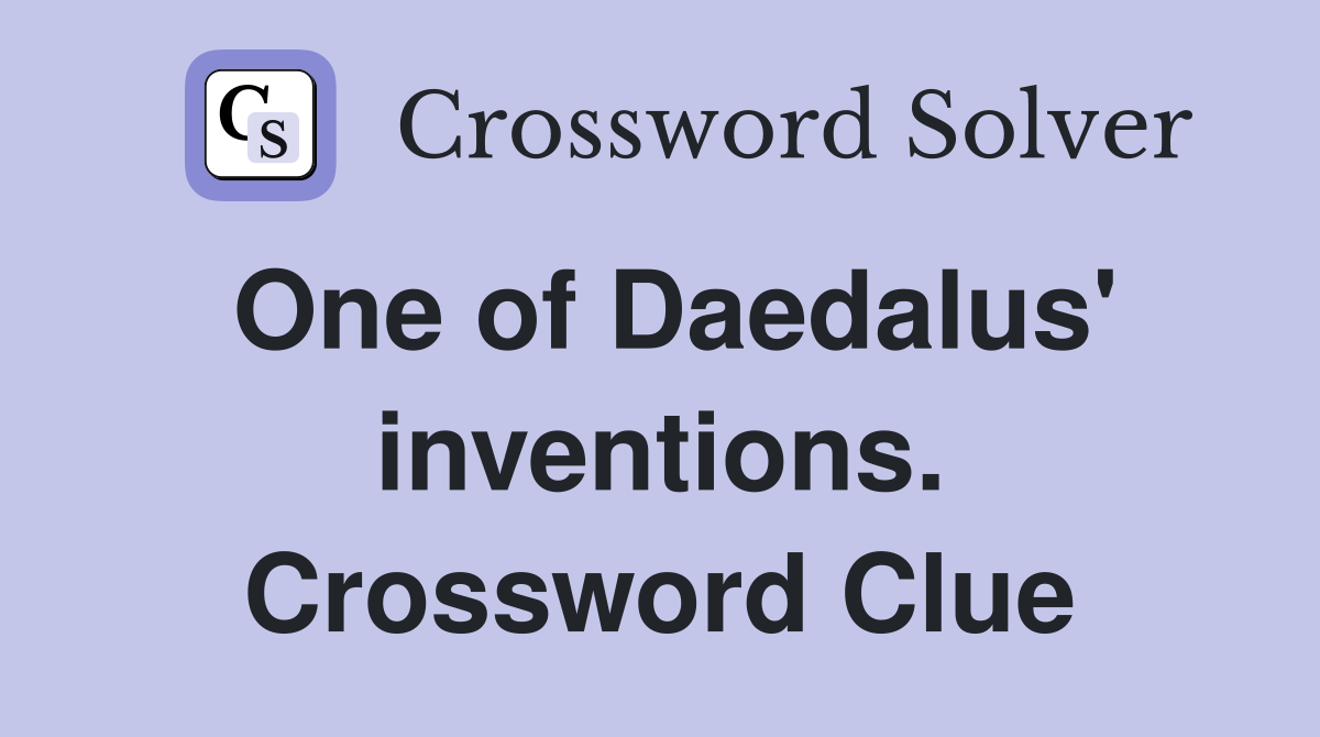 One of Daedalus' inventions. Crossword Clue