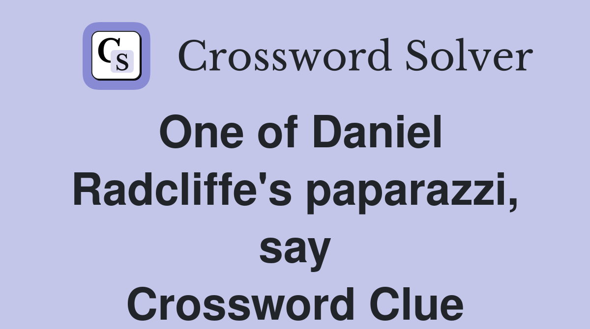 One of Daniel Radcliffe's paparazzi, say Crossword Clue
