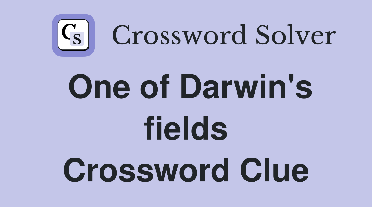 One of Darwin's fields Crossword Clue
