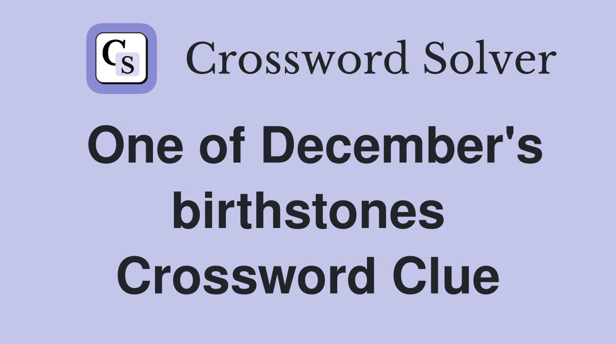 One of December's birthstones Crossword Clue