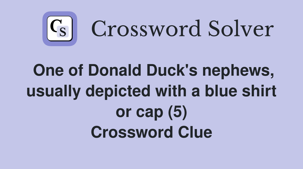 One of Donald Duck's nephews, usually depicted with a blue shirt or cap (5) Crossword Clue