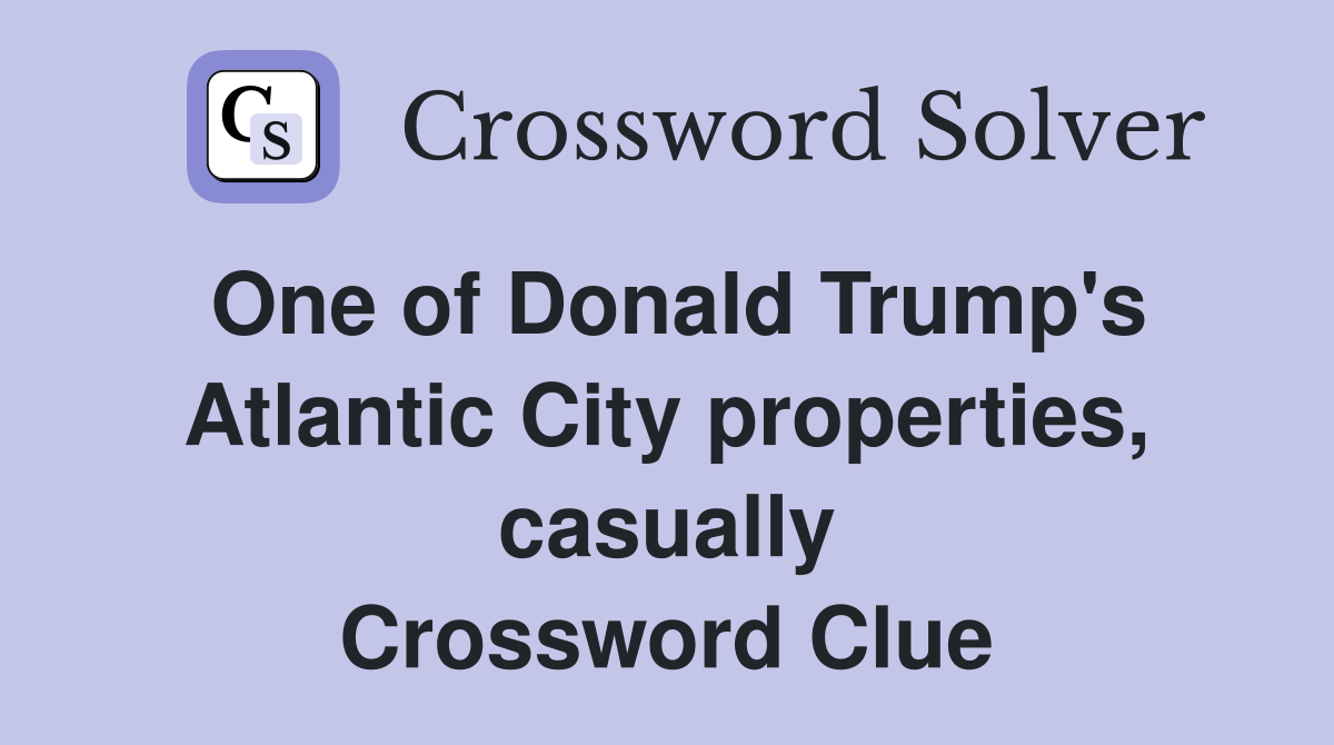 One of Donald Trump's Atlantic City properties, casually Crossword Clue